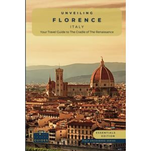 Guides, Tailored Travel Unveiling Florence Italy: Your Travel Guide to the Cradle of The Renaissance Essentials Edition: Artistic Marvels, Breathtaking Landscapes, and ... Guides for the Ultimate Italian Adventure) Guides, Tailored Travel Unveiling Florence Italy: Your Travel Guide to the Cradle of The Renaissance Essentials Edition: Artistic Marvels, Breathtaking Landscapes, and ... Guides for the Ultimate Italian Adventure)