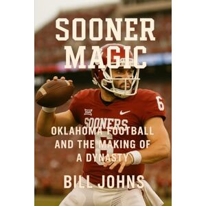 Johns, Bill SOONER MAGIC: Oklahoma Football and the Making of a Dynasty (Saturdays of Legend) Johns, Bill SOONER MAGIC: Oklahoma Football and the Making of a Dynasty (Saturdays of Legend)