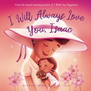 Wong, Michael I Will Always Love You, Isaac (The Unconditional Love for Isaac Series) Wong, Michael I Will Always Love You, Isaac (The Unconditional Love for Isaac Series)