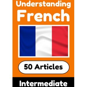 de Haan, Auke Understanding French Learn French language with 50 Interesting Articles About Countries, Health, Languages and More de Haan, Auke Understanding French Learn French language with 50 Interesting Articles About Countries, Health, Languages and More