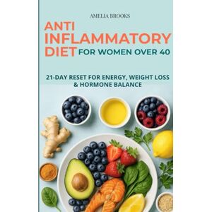 Brooks, Amelia ANTI-INFLAMMATORY DIET FOR WOMEN OVER 40: 21-Day Anti-Inflammatory Meal Plan for Women Over 40: Scientifically Proven Recipes to Reduce Inflammation, Balance Hormones, and Support Weight Loss Brooks, Amelia ANTI-INFLAMMATORY DIET FOR WOMEN OVER 40: 21-Day Anti-Inflammatory Meal Plan for Women Over 40: Scientifically Proven Recipes to Reduce Inflammation, Balance Hormones, and Support Weight Loss