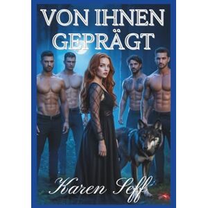 Seff, Karen VON IHNEN GEPRÄGT: Eine paranormale Reverse-Harem-Werwolf-Romanze (Reverse Harem-Serie) Seff, Karen VON IHNEN GEPRÄGT: Eine paranormale Reverse-Harem-Werwolf-Romanze (Reverse Harem-Serie)