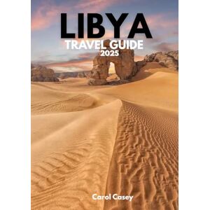 Missy, Carol Casey LIBYA TRAVEL GUIDE 2025: Where ancient secrets meets desert storms Missy, Carol Casey LIBYA TRAVEL GUIDE 2025: Where ancient secrets meets desert storms