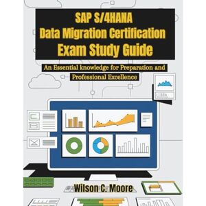 Wilson SAP S/4HANA Data migration CERTIFICATION EXAM STUDY GUIDE: An Essential knowledge for Preparation and Professional Excellence Wilson SAP S/4HANA Data migration CERTIFICATION EXAM STUDY GUIDE: An Essential knowledge for Preparation and Professional Excellence