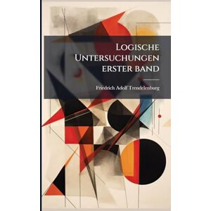 Trendelenburg, Friedrich Adolf Logische Untersuchungen erster band Trendelenburg, Friedrich Adolf Logische Untersuchungen erster band