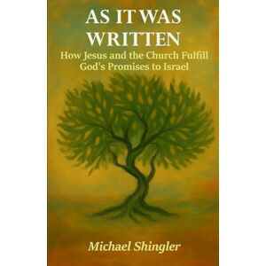Shingler, Michael As It Was Written: How Jesus and the Church Fulfill God’s Promises to Israel Shingler, Michael As It Was Written: How Jesus and the Church Fulfill God’s Promises to Israel