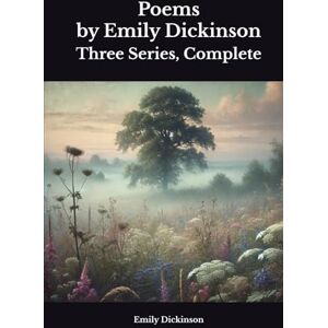 Dickinson, Emily Poems by Emily Dickinson: Three Series, Complete Dickinson, Emily Poems by Emily Dickinson: Three Series, Complete