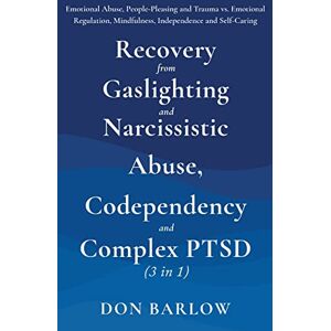 Barlow, Don Recovery from Gaslighting & Narcissistic Abuse, Codependency & Complex PTSD (3 in 1): Emotional Abuse, People-Pleasing and Trauma vs. Emotional Regulation, Mindfulness, Independence and Self-Caring Barlow, Don Recovery from Gaslighting & Narcissistic Abuse, Codependency & Complex PTSD (3 in 1): Emotional Abuse, People-Pleasing and Trauma vs. Emotional Regulation, Mindfulness, Independence and Self-Caring