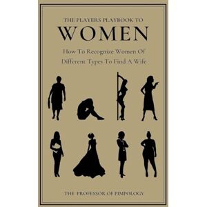 Pimpology, Professor The Of The Players Playbook To Women: How To Recognize Women Of Different Types To Find A Wife: 2 (The Hall of Fame Collection) Pimpology, Professor The Of The Players Playbook To Women: How To Recognize Women Of Different Types To Find A Wife: 2 (The Hall of Fame Collection)