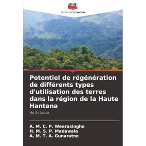 Weerasinghe, A. M. C. P. Potentiel de régénération de différents types d'utilisation des terres dans la région de la Haute Hantana: Au Sri Lanka Weerasinghe, A. M. C. P. Potentiel de régénération de différents types d'utilisation des terres dans la région de la Haute Hantana: Au Sri Lanka