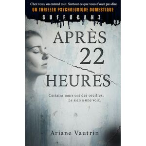 Vautrin, Ariane Après 22 heures: Chez vous, on entend tout. Surtout ce que vous n’osez pas dire. Un thriller psychologique domestique suffocant. Vautrin, Ariane Après 22 heures: Chez vous, on entend tout. Surtout ce que vous n’osez pas dire. Un thriller psychologique domestique suffocant.