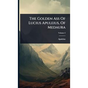 The Golden Ass Of Lucius Apuleius, Of Medaura The Golden Ass Of Lucius Apuleius, Of Medaura