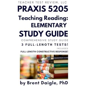 Daigle, Dr. Brent Best PRAXIS 5205 Reading Prep Book: Teaching Reading Elementary Study Guide with 3 Practice Tests, Answer Explanations, and Constructed Response Strategies Daigle, Dr. Brent Best PRAXIS 5205 Reading Prep Book: Teaching Reading Elementary Study Guide with 3 Practice Tests, Answer Explanations, and Constructed Response Strategies
