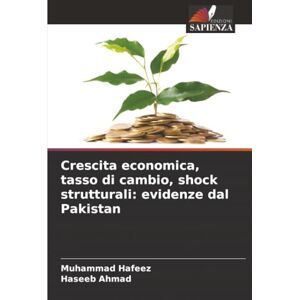 Hafeez, Muhammad Crescita economica, tasso di cambio, shock strutturali: evidenze dal Pakistan Hafeez, Muhammad Crescita economica, tasso di cambio, shock strutturali: evidenze dal Pakistan