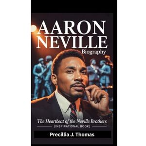 J. Thomas, Precillia AARON NEVILLE BIOGRAPHY: THE HEARTBEAT OF THE NEVILLE BROTHERS (Inspirational Book) J. Thomas, Precillia AARON NEVILLE BIOGRAPHY: THE HEARTBEAT OF THE NEVILLE BROTHERS (Inspirational Book)