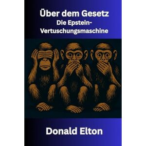Elton, Donald Über dem Gesetz: Die Epstein-Vertuschungsmaschine Elton, Donald Über dem Gesetz: Die Epstein-Vertuschungsmaschine