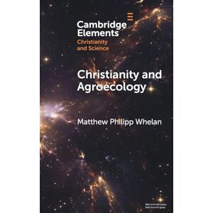 Whelan, Matthew Philipp Christianity and Agroecology (Elements of Christianity and Science) Whelan, Matthew Philipp Christianity and Agroecology (Elements of Christianity and Science)