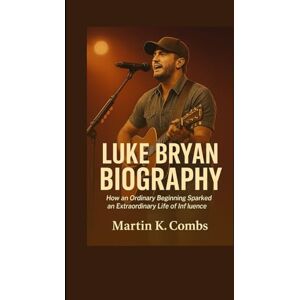 K. Combs, Martin Luke Bryan Biography: How an Ordinary Beginning Sparked an Extraordinary Life of Influence K. Combs, Martin Luke Bryan Biography: How an Ordinary Beginning Sparked an Extraordinary Life of Influence