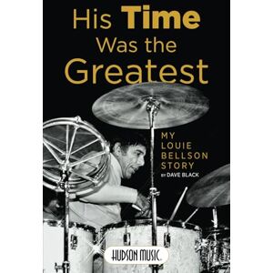 Black, Dave His Time Was the Greatest: My Louie Bellson Story Black, Dave His Time Was the Greatest: My Louie Bellson Story