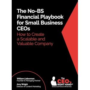 Lieberman, William The No-BS Financial Playbook for Small Business CEOs: How to Create a Scalable and Valuable Company Lieberman, William The No-BS Financial Playbook for Small Business CEOs: How to Create a Scalable and Valuable Company