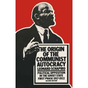 Schapiro, Leonard The Origin of the Communist Autocracy : Political Opposition in the Soviet State, First Phase, 1917-1922 Schapiro, Leonard The Origin of the Communist Autocracy : Political Opposition in the Soviet State, First Phase, 1917-1922