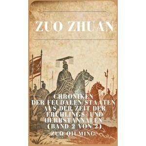 Zuo, Qiuming Zuo Zhuan: Chroniken der feudalen Staaten aus der Zeit der Frühlings- und Herbstannalen (Band 2 von 2) Zuo, Qiuming Zuo Zhuan: Chroniken der feudalen Staaten aus der Zeit der Frühlings- und Herbstannalen (Band 2 von 2)