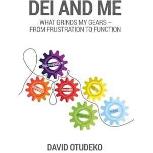 Otudeko, Mr David DEI and Me: What Grinds My Gears: From Frustration to Function Otudeko, Mr David DEI and Me: What Grinds My Gears: From Frustration to Function