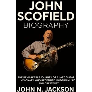 Jackson John Scofield Biography: The Remarkable Journey of a Jazz Guitar Visionary Who Redefined Modern Music and Creativity Jackson John Scofield Biography: The Remarkable Journey of a Jazz Guitar Visionary Who Redefined Modern Music and Creativity