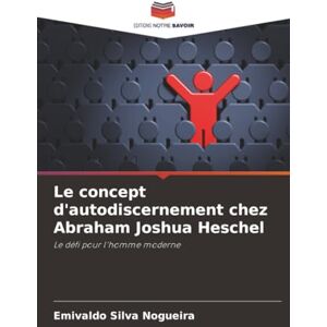 Silva Le concept d'autodiscernement chez Abraham Joshua Heschel: Le défi pour l'homme moderne Silva Le concept d'autodiscernement chez Abraham Joshua Heschel: Le défi pour l'homme moderne