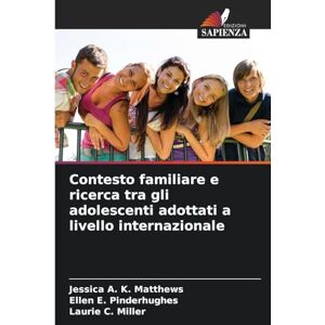Matthews, Jessica A K Contesto familiare e ricerca tra gli adolescenti adottati a livello internazionale Matthews, Jessica A K Contesto familiare e ricerca tra gli adolescenti adottati a livello internazionale