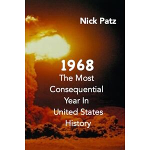 Patz, Nick 1968: The Most Consequential Year In United States History (Critical times in American History) Patz, Nick 1968: The Most Consequential Year In United States History (Critical times in American History)
