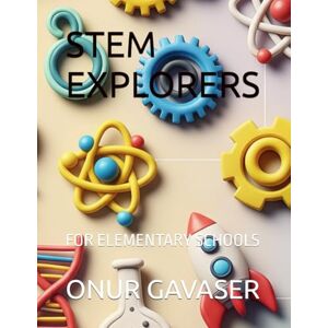 GAVASER, ONUR STEM EXPLORERS: FOR ELEMENTARY SCHOOLS GAVASER, ONUR STEM EXPLORERS: FOR ELEMENTARY SCHOOLS