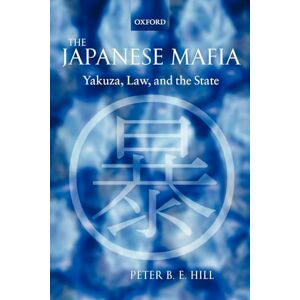 Hill, Peter B. E. The Japanese Mafia: Yakuza, Law, and the State Hill, Peter B. E. The Japanese Mafia: Yakuza, Law, and the State