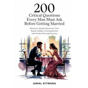 Kitwana, Jamal 200 Critical Questions Every Man Must Ask Before Getting Married: Research-Backed Questions That Reveal Hidden Incompatibilities and Predict Marriage Success Kitwana, Jamal 200 Critical Questions Every Man Must Ask Before Getting Married: Research-Backed Questions That Reveal Hidden Incompatibilities and Predict Marriage Success