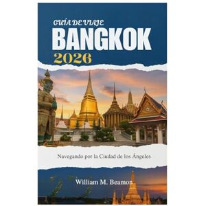 Beamon, William M. GUÍA DE VIAJE DE BANGKOK 2026: Navegando por la Ciudad de los Ángeles Beamon, William M. GUÍA DE VIAJE DE BANGKOK 2026: Navegando por la Ciudad de los Ángeles