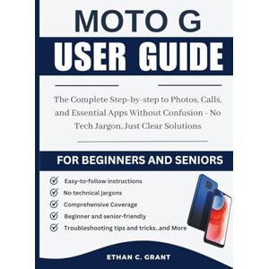 Grant, Ethan C. Moto G 2025 User Guide for Beginners and Seniors: The Complete Step-by-step to Photos, Calls, and Essential Apps Without Confusion No Tech Jargon, Just Clear Solutions Grant, Ethan C. Moto G 2025 User Guide for Beginners and Seniors: The Complete Step-by-step to Photos, Calls, and Essential Apps Without Confusion No Tech Jargon, Just Clear Solutions
