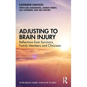 Dawson, Katherine Adjusting to Brain Injury: Reflections from Survivors, Family Members and Clinicians (After Brain Injury: Survivor Stories) Dawson, Katherine Adjusting to Brain Injury: Reflections from Survivors, Family Members and Clinicians (After Brain Injury: Survivor Stories)
