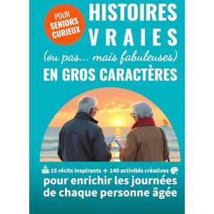Briou, Marie-Claude Histoires vraies (ou pas... mais fabuleuses) en gros caractères: 15 récits inspirants + 140 activités créatives pour enrichir les journées de chaque personne âgée Briou, Marie-Claude Histoires vraies (ou pas... mais fabuleuses) en gros caractères: 15 récits inspirants + 140 activités créatives pour enrichir les journées de chaque personne âgée