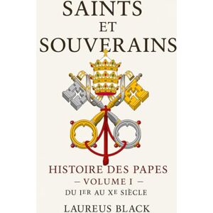 Black, Laureus Saints et Souverains: Histoire des papes Volume I : Du Ier au XIe siècle Black, Laureus Saints et Souverains: Histoire des papes Volume I : Du Ier au XIe siècle