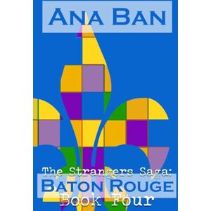 Ban, Ana The Strangers Saga: Baton Rouge: Book Four: 4 Ban, Ana The Strangers Saga: Baton Rouge: Book Four: 4