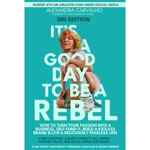 Carvalho, Alexandra It's A Good Day To Be A Rebel": HOW TO TURN YOUR PASSION INTO A BUSINESS, SELF-FUND IT, BUILD A KICKASS BRAND & LIVE A DELICIOUSLY FEARLESS LIFE! 3rd EDITION Carvalho, Alexandra It's A Good Day To Be A Rebel": HOW TO TURN YOUR PASSION INTO A BUSINESS, SELF-FUND IT, BUILD A KICKASS BRAND & LIVE A DELICIOUSLY FEARLESS LIFE! 3rd EDITION