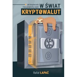 Lapac, Rafal Jak bezpiecznie i bez pośpiechu wejść w świat kryptowalut: Przewodnik krok po kroku o inwestowaniu w kryptowaluty dla początkujących Lapac, Rafal Jak bezpiecznie i bez pośpiechu wejść w świat kryptowalut: Przewodnik krok po kroku o inwestowaniu w kryptowaluty dla początkujących