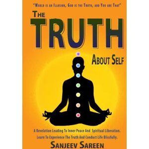 Sareen, Sanjeev The Truth' about Self: A revelation leading to inner peace and spiritual liberation. Learn to experience the truth & conduct life Blissfully. (Spiritual Uplifting Books) Sareen, Sanjeev The Truth' about Self: A revelation leading to inner peace and spiritual liberation. Learn to experience the truth & conduct life Blissfully. (Spiritual Uplifting Books)