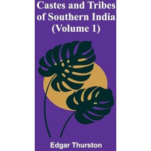 Thurston, Edgar Castes and Tribes of Southern India (Volume 1) Thurston, Edgar Castes and Tribes of Southern India (Volume 1)