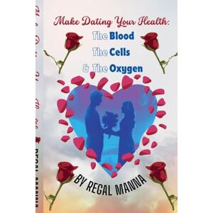 Manna, Regal Make Dating Your Health: The Blood, the Cells, and the Oxygen: 1 Manna, Regal Make Dating Your Health: The Blood, the Cells, and the Oxygen: 1