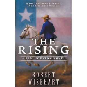 Wisehart, Robert The Rising: A Western Historical Fiction Series: 2 (Sam Houston) Wisehart, Robert The Rising: A Western Historical Fiction Series: 2 (Sam Houston)