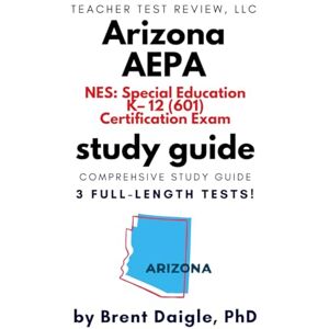 Daigle, Dr. Brent Arizona AEPA NES Special Education K–12 (601) Study Guide: 3 Full-Length Practice Tests + Comprehensive Prep for the Teacher Certification Exam Daigle, Dr. Brent Arizona AEPA NES Special Education K–12 (601) Study Guide: 3 Full-Length Practice Tests + Comprehensive Prep for the Teacher Certification Exam