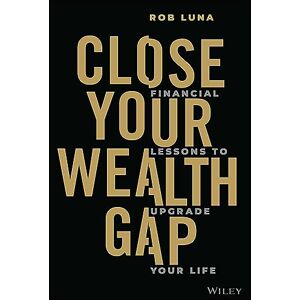 Luna, Rob Close Your Wealth Gap: Financial Lessons to Upgrade Your Life Luna, Rob Close Your Wealth Gap: Financial Lessons to Upgrade Your Life