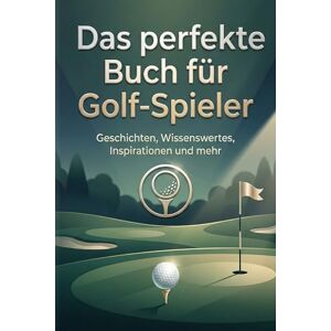 Hofmann, Eva Das perfekte Buch für Golf-Spieler: Geschichten, Wissenswertes, Inspirationen und mehr Hofmann, Eva Das perfekte Buch für Golf-Spieler: Geschichten, Wissenswertes, Inspirationen und mehr