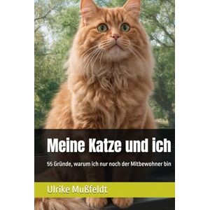 Mußfeldt, Ulrike Meine Katze und ich: 55 Gründe, warum ich nur noch der Mitbewohner bin Mußfeldt, Ulrike Meine Katze und ich: 55 Gründe, warum ich nur noch der Mitbewohner bin